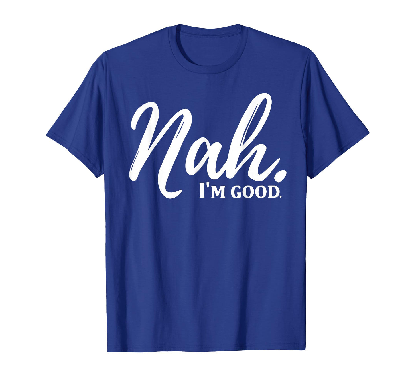Nah I'm Good T-Shirt