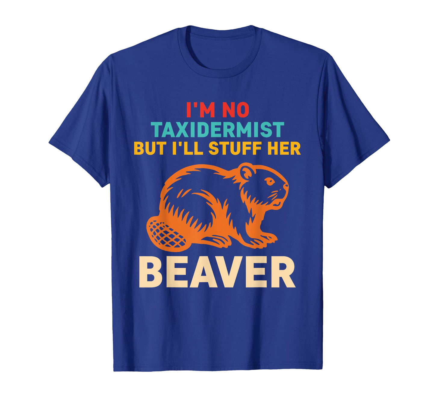 I'm No Taxidermist But I'll Stuff Her Beaver T-Shirt