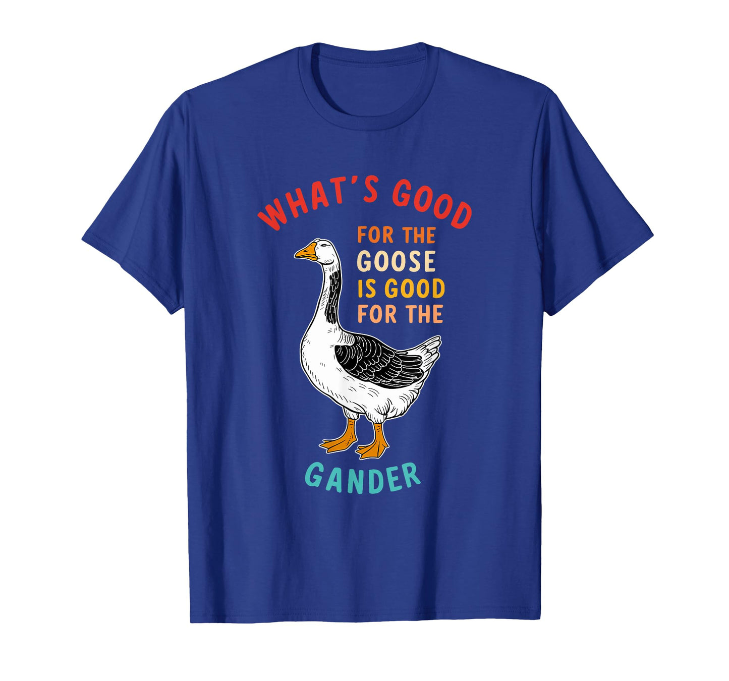 What's Good For The Goose Is Good For The Gander T-Shirt