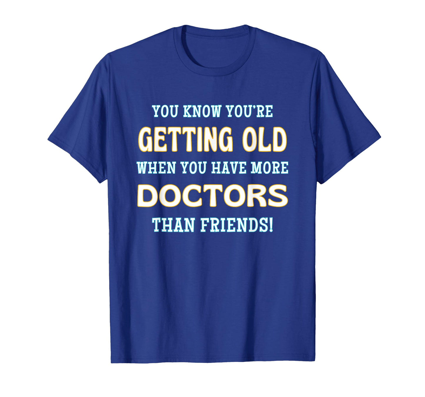 You Know You’re Getting Old When More Doctors Than Friends T-Shirt