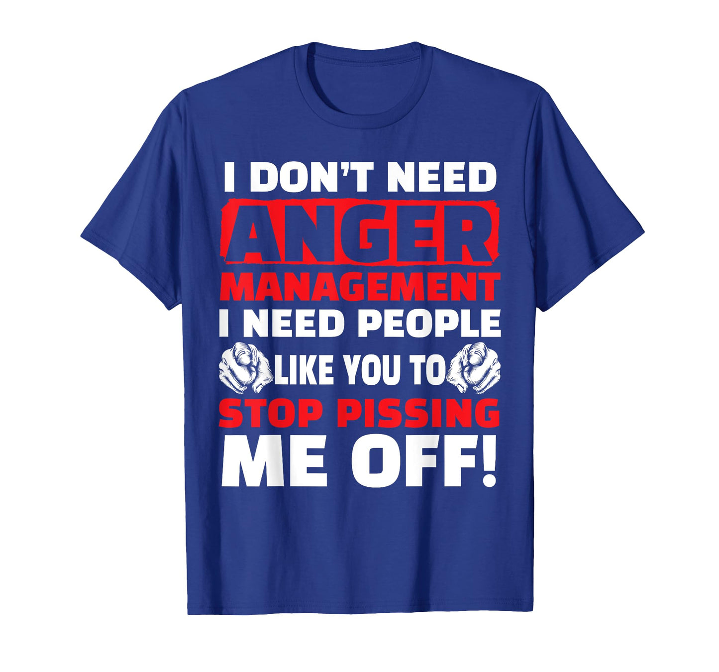 I Don't Need Anger Management - Funny Shirt For Angry People T-Shirt