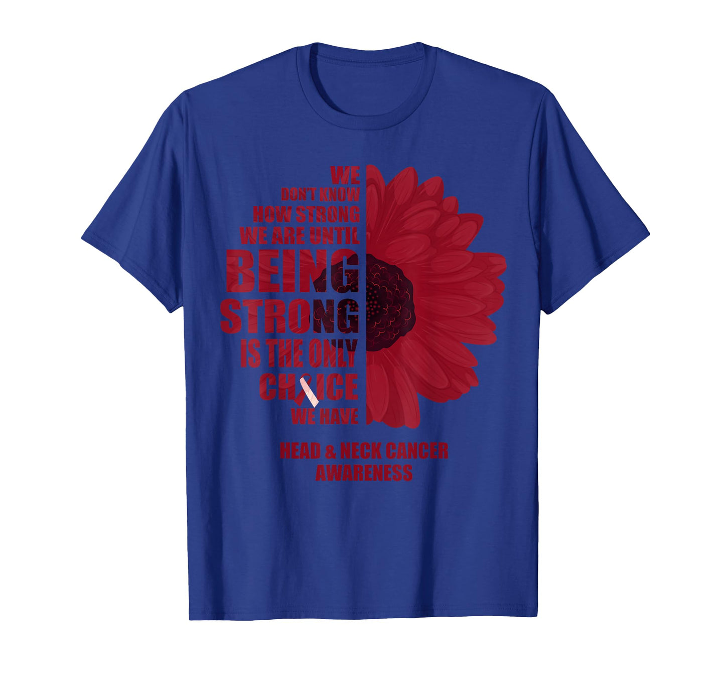 Oral Head & Neck Cancer Being Strong Is The Only Choice T-Shirt