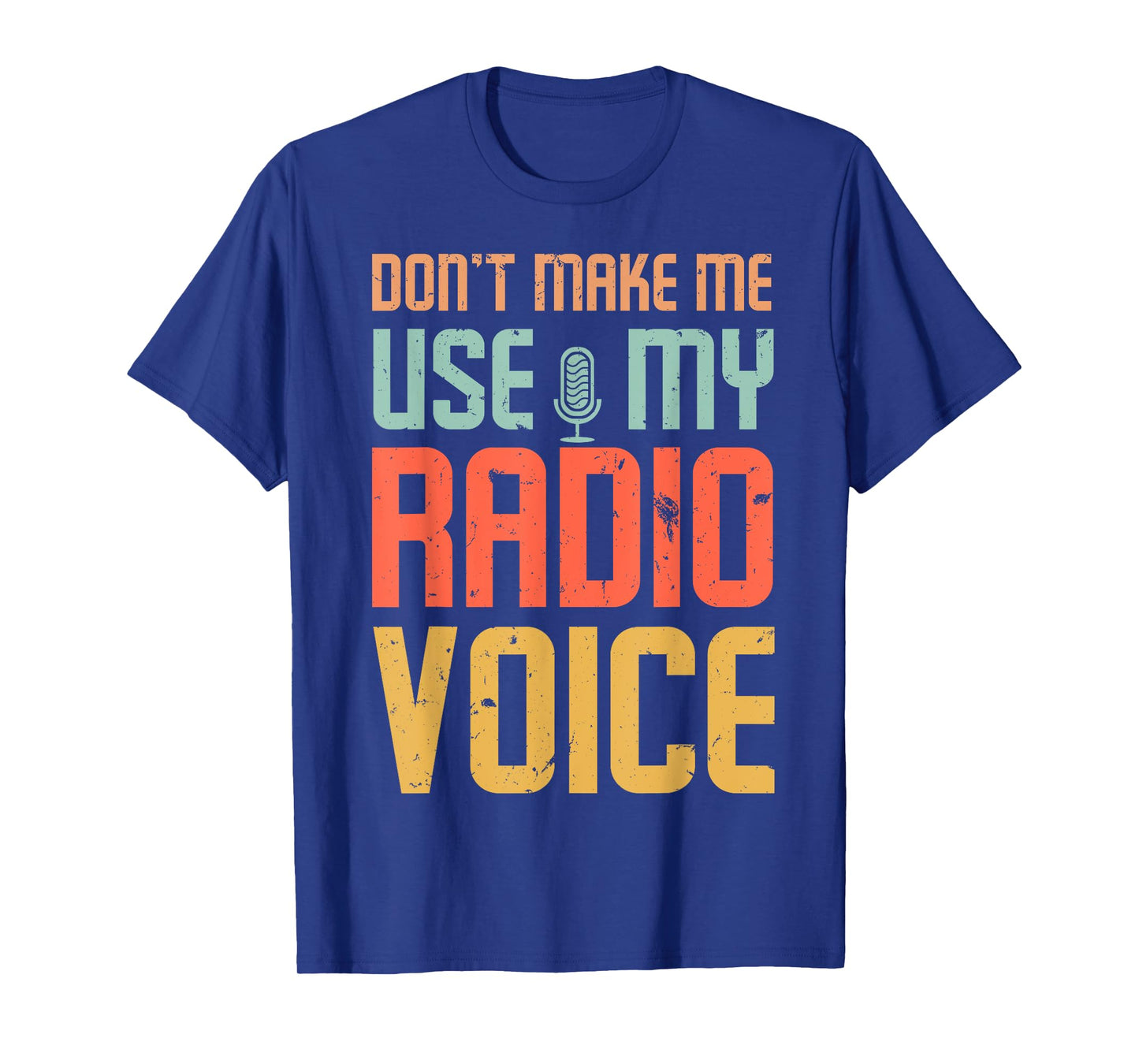 Don't Make Me Use My Radio Voice T-Shirt