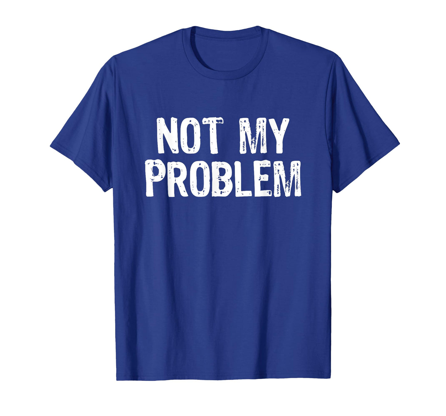 Not My Problem Sarcastic Sarcasm Funny Men Women T-Shirt