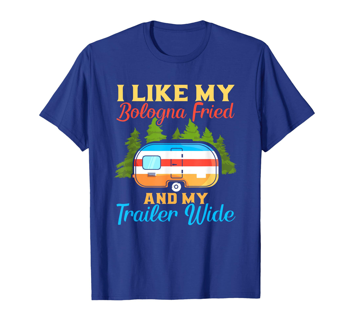 Like My Bologna Fried And My Trailer Wide | Camping T-Shirt