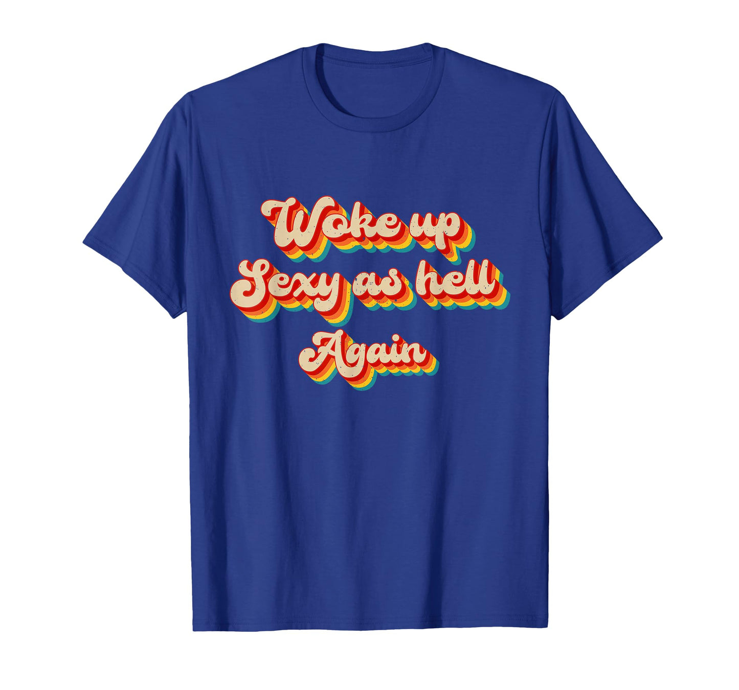 I Woke Up Sexy As Hell Again Funny Sarcastic Retro Saying T-Shirt