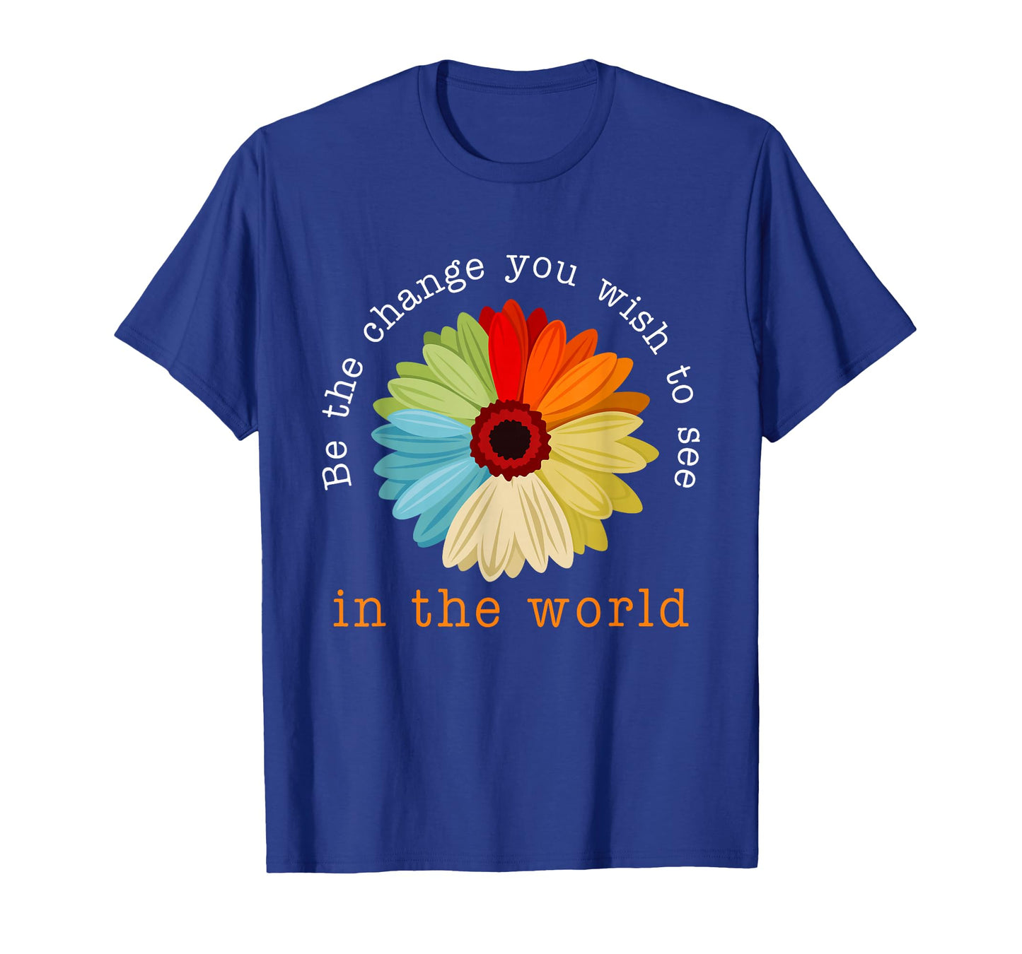 Be The Change You Wish To See In The World T-Shirt