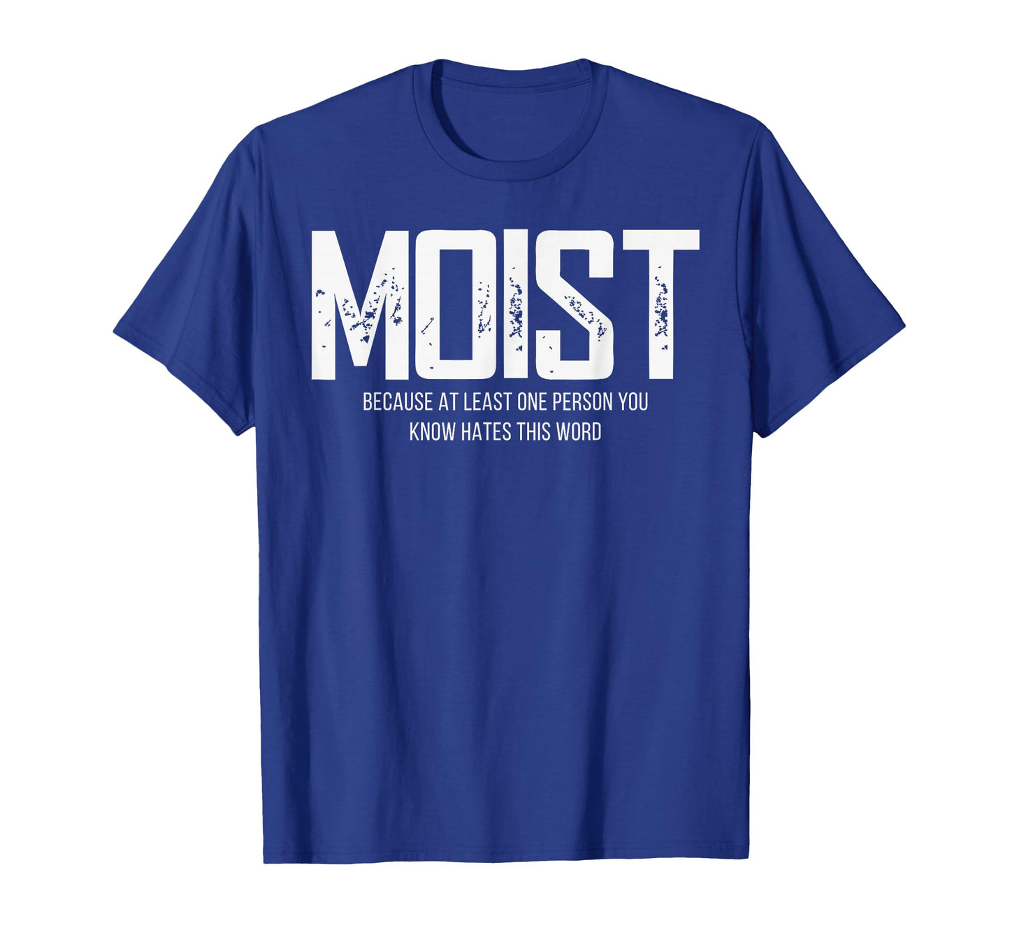 Moist Because At Least One Person You Know Hates This Word T-Shirt