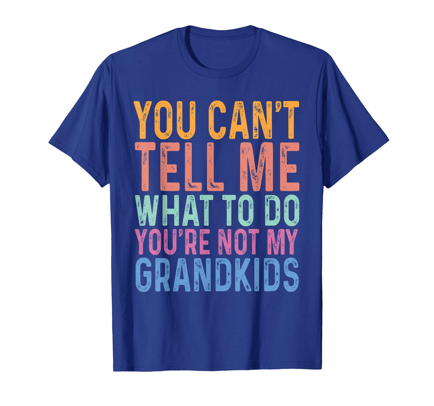 You Can't Tell Me What To Do You Are Not My Grandkids Funny T-Shirt