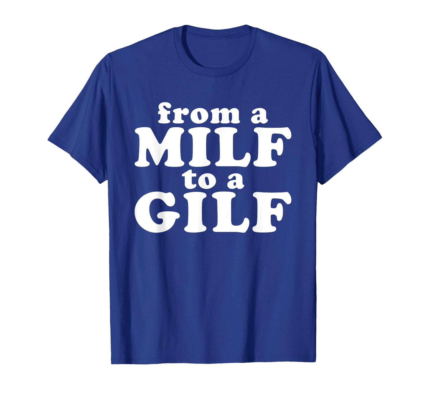From a MILF to a GILF Funny Dirty inappropriate Humor T-Shirt