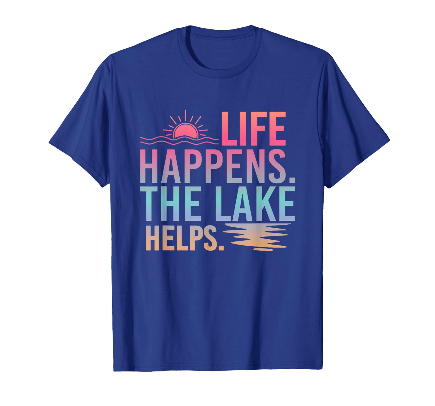 Life Happens the Lake Helps Men Women Lake Life Funny Summer T-Shirt