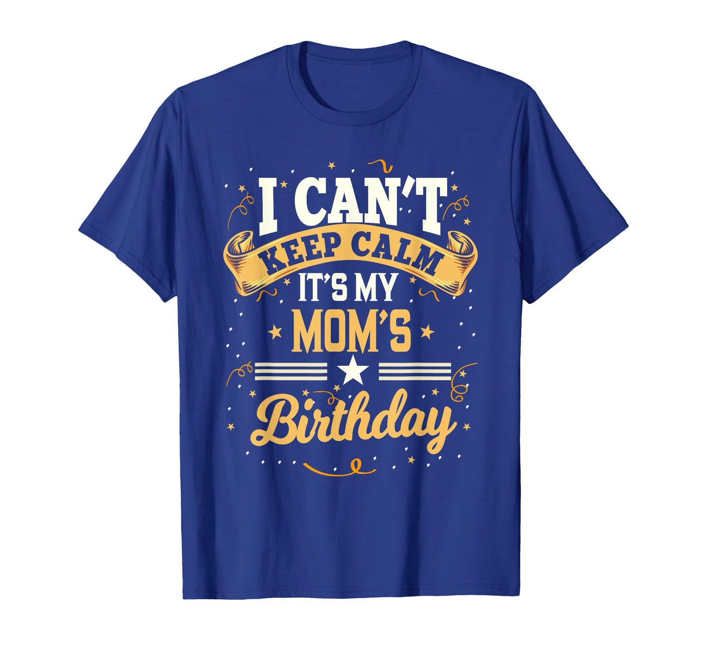 I Can't Keep Calm It's My Mom Birthday T-Shirt