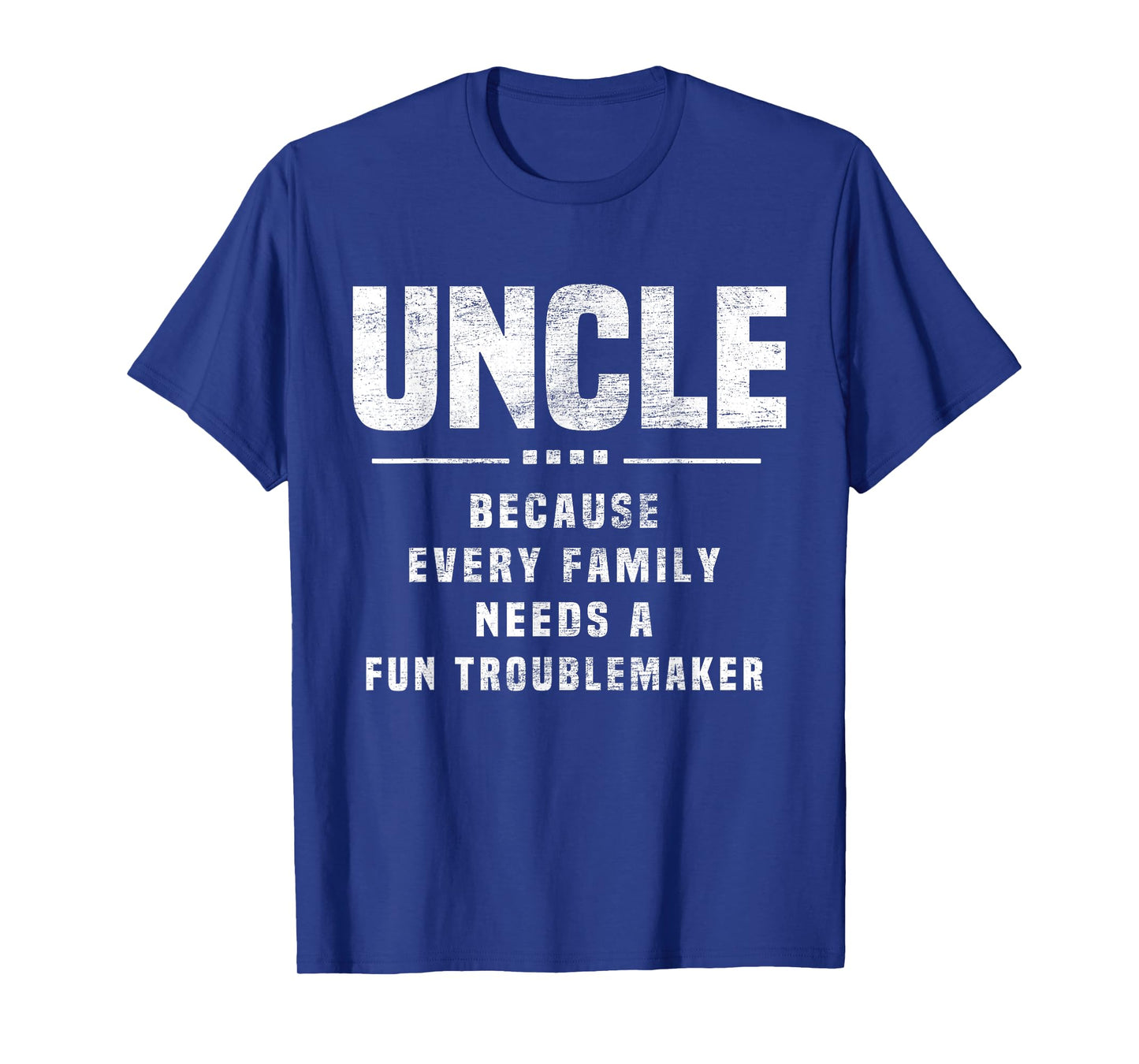 Uncle Because Every Family Needs Troublemaker - Funny Uncle T-Shirt