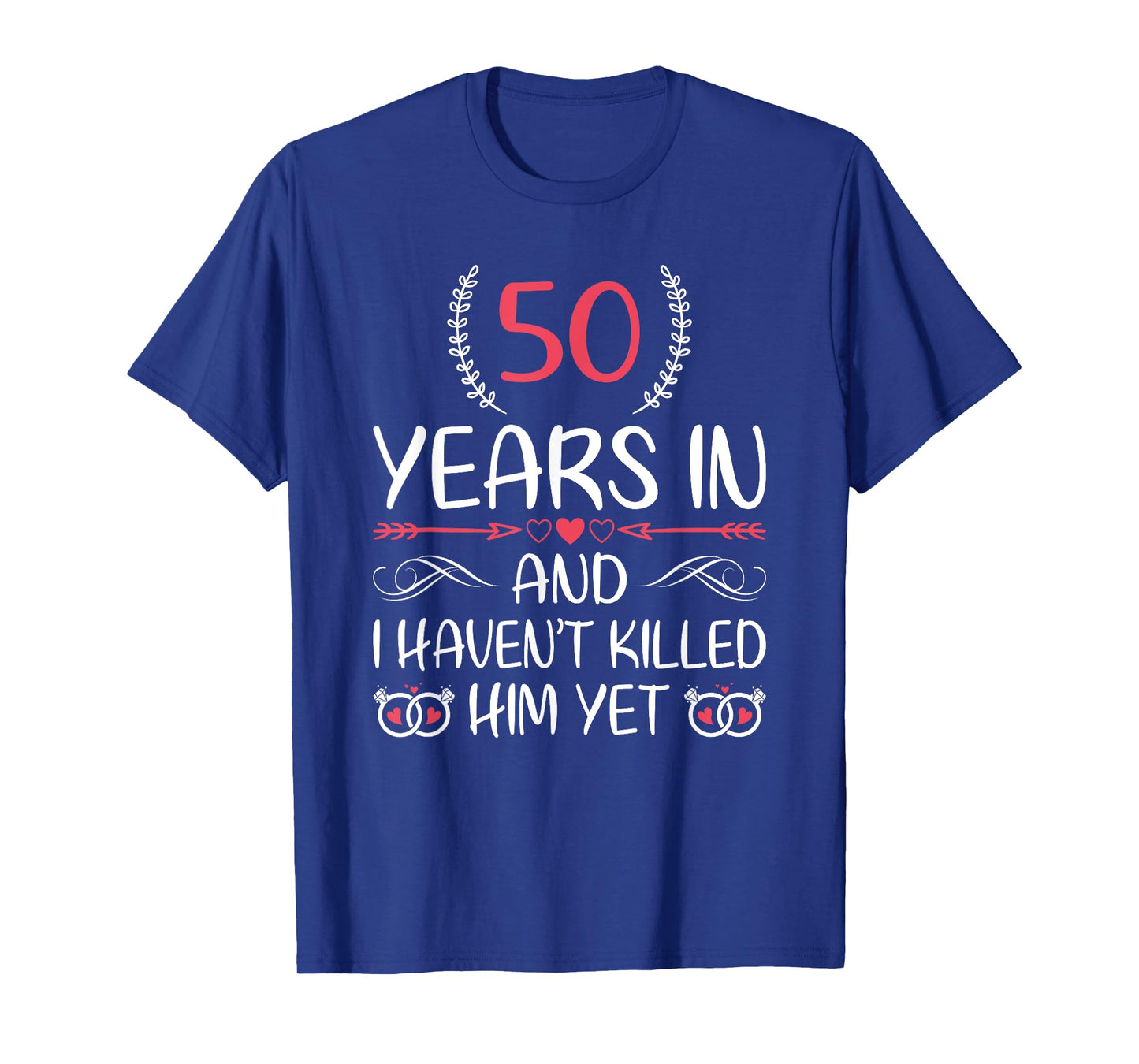 50 Years In and I haven't Killed Him Yet 50th Anniversary T-Shirt
