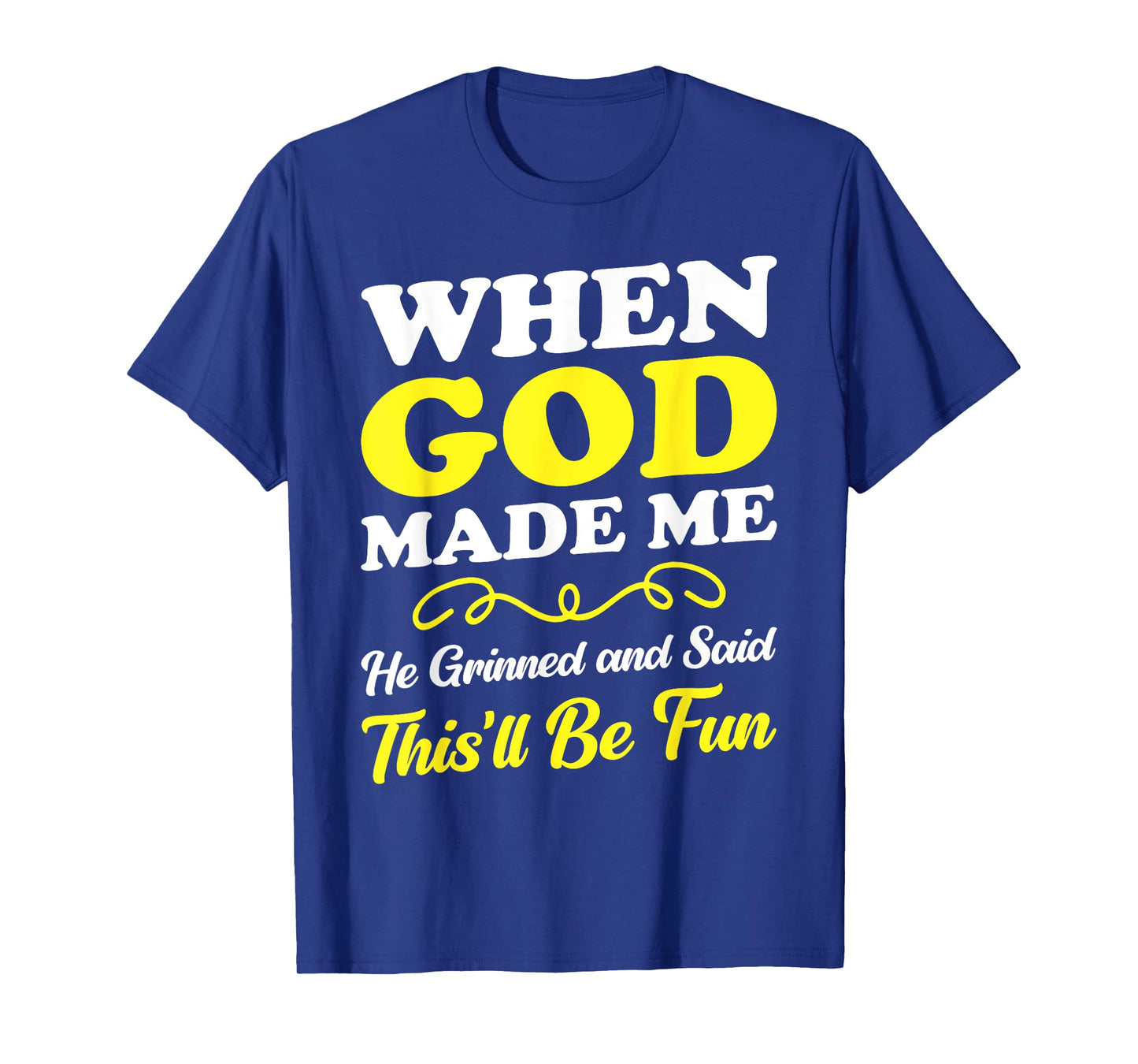 When God Made Me He Grinned and Said funny Sarcastic Saying T-Shirt