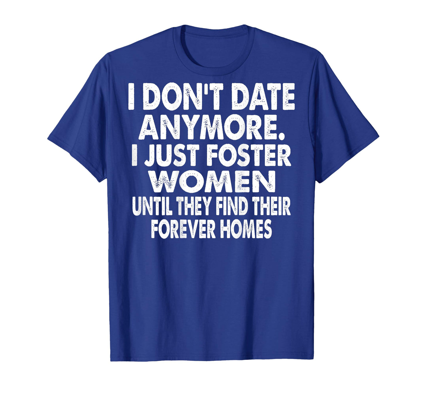I Don't Date Anymore I Just Foster Women (on Back) T-Shirt