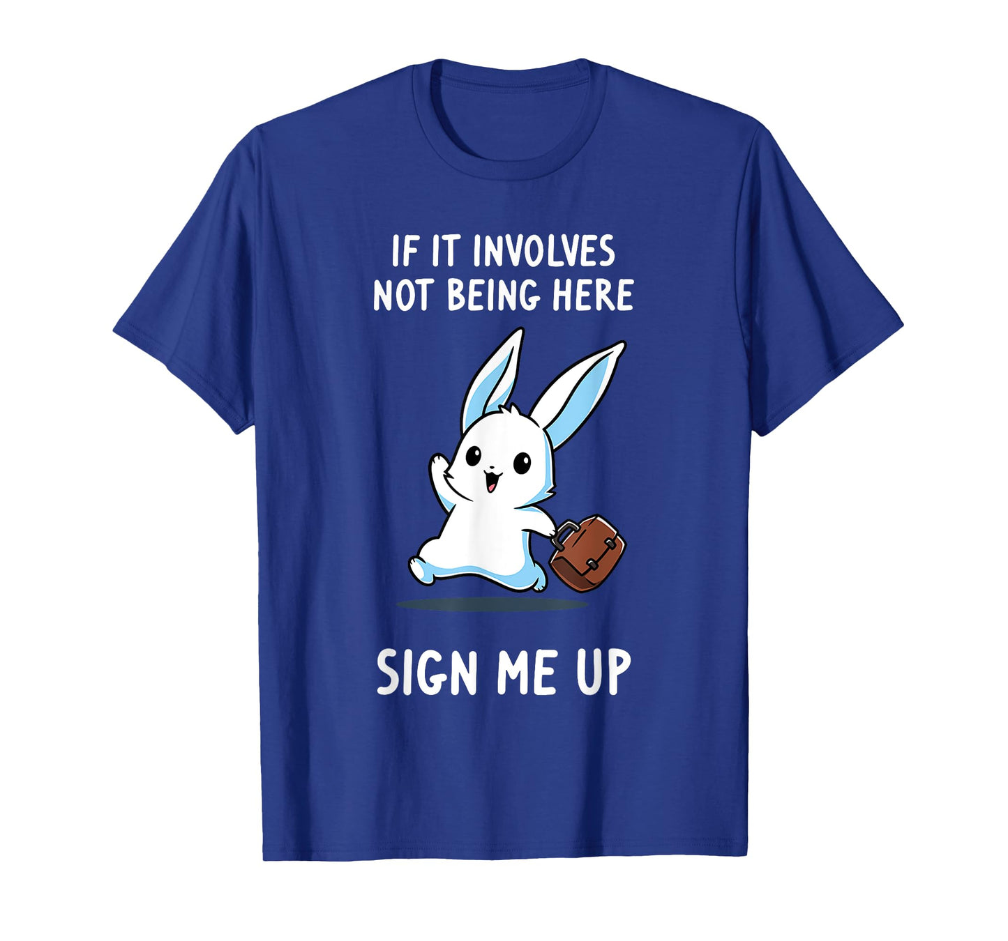 Rabbit If It Involves Not Being Here Sign Me Up T-Shirt
