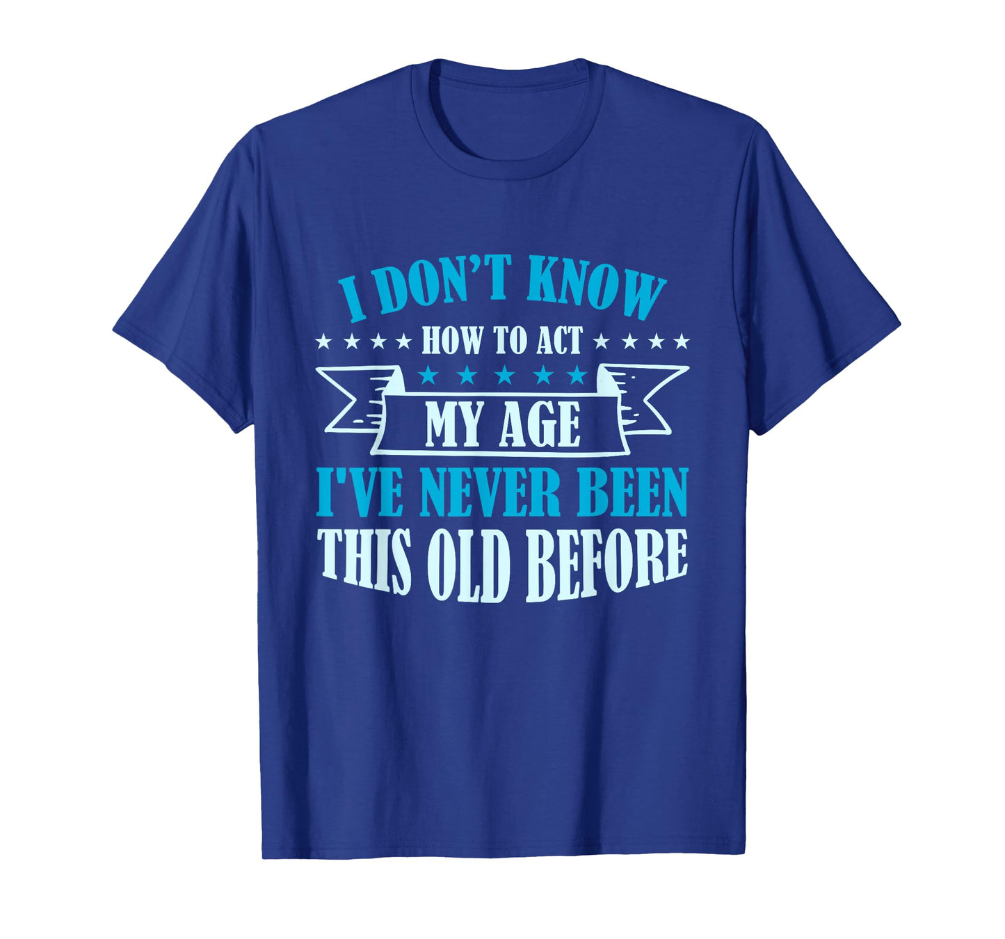 Old Saying I Don't Know How To Act My Age T-Shirt