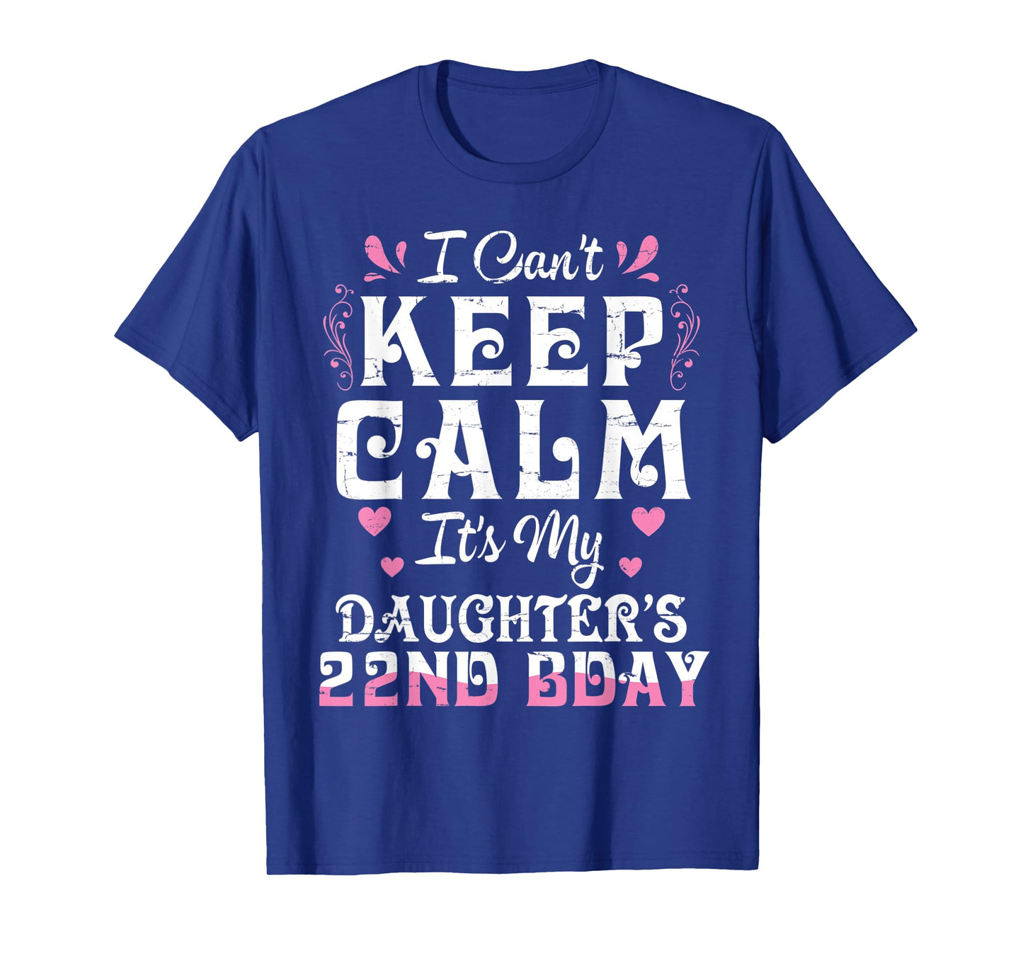 I Can't Keep Calm It's My Daughter 22 Birthday Happy To Her T-Shirt