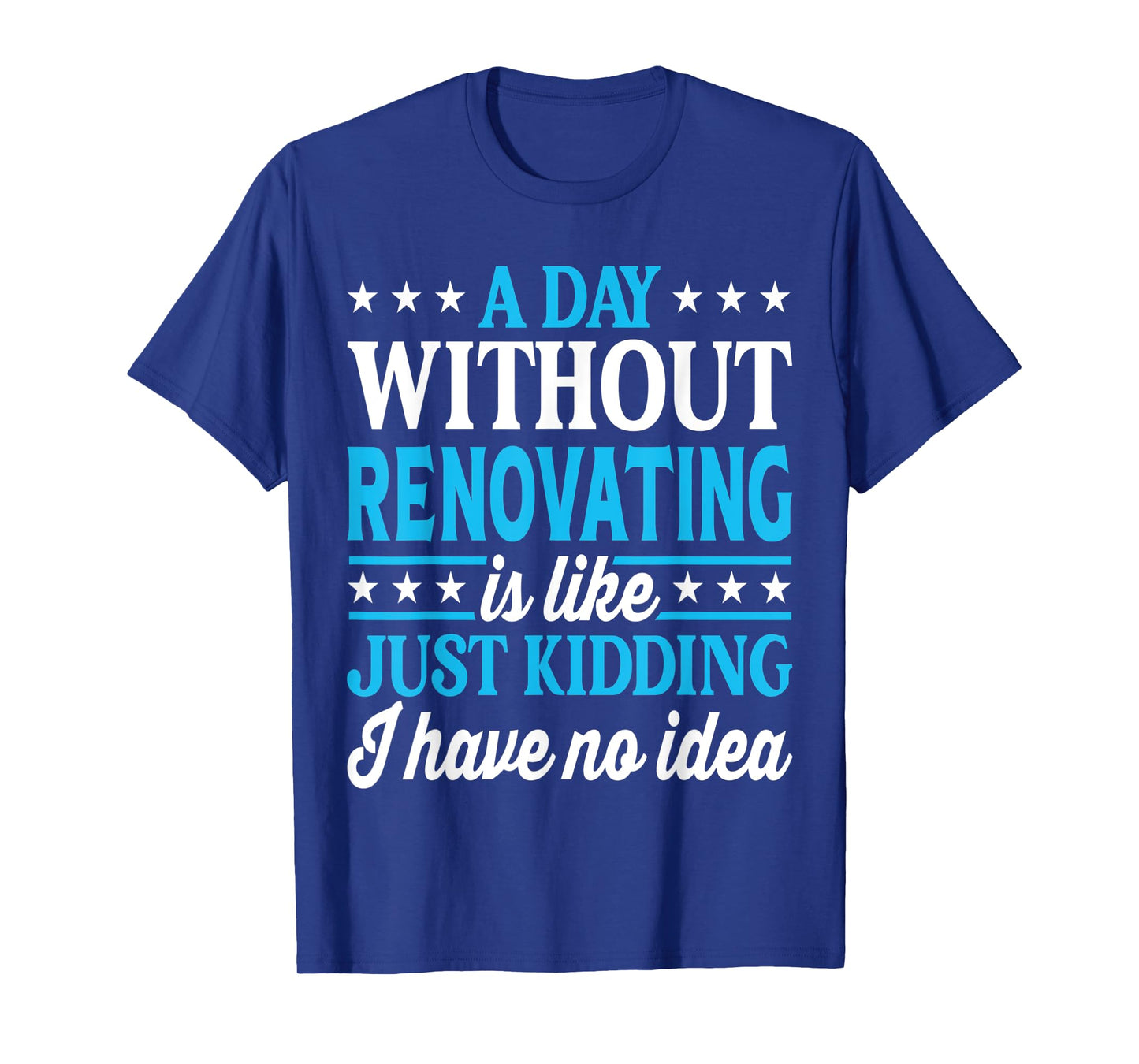 A Day Without Renovating Funny Renovating T-Shirt