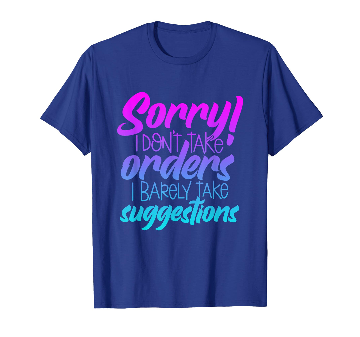 I'm Sorry I Don't Take Orders I Barely Take Suggestions T-Shirt