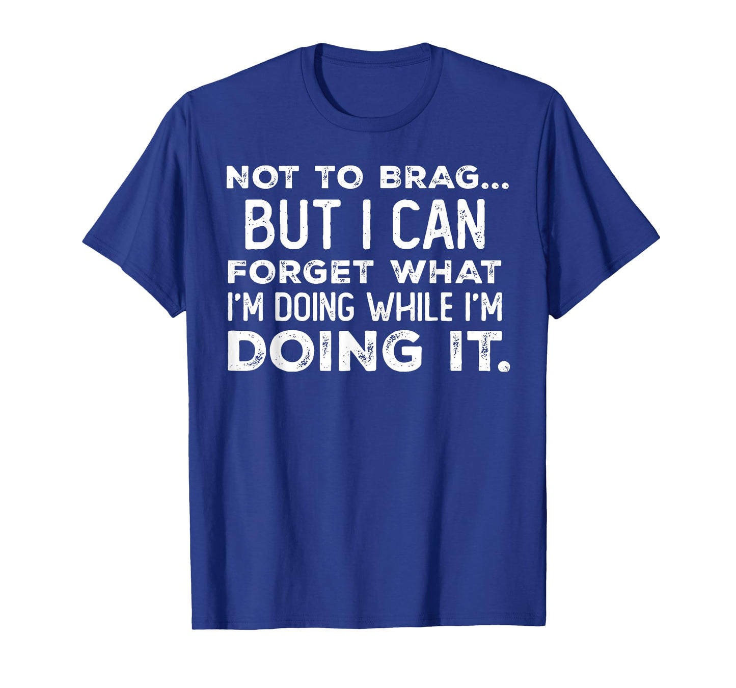 Not to Brag But I Can Forget What I'm Doing While I'm Doing T-Shirt