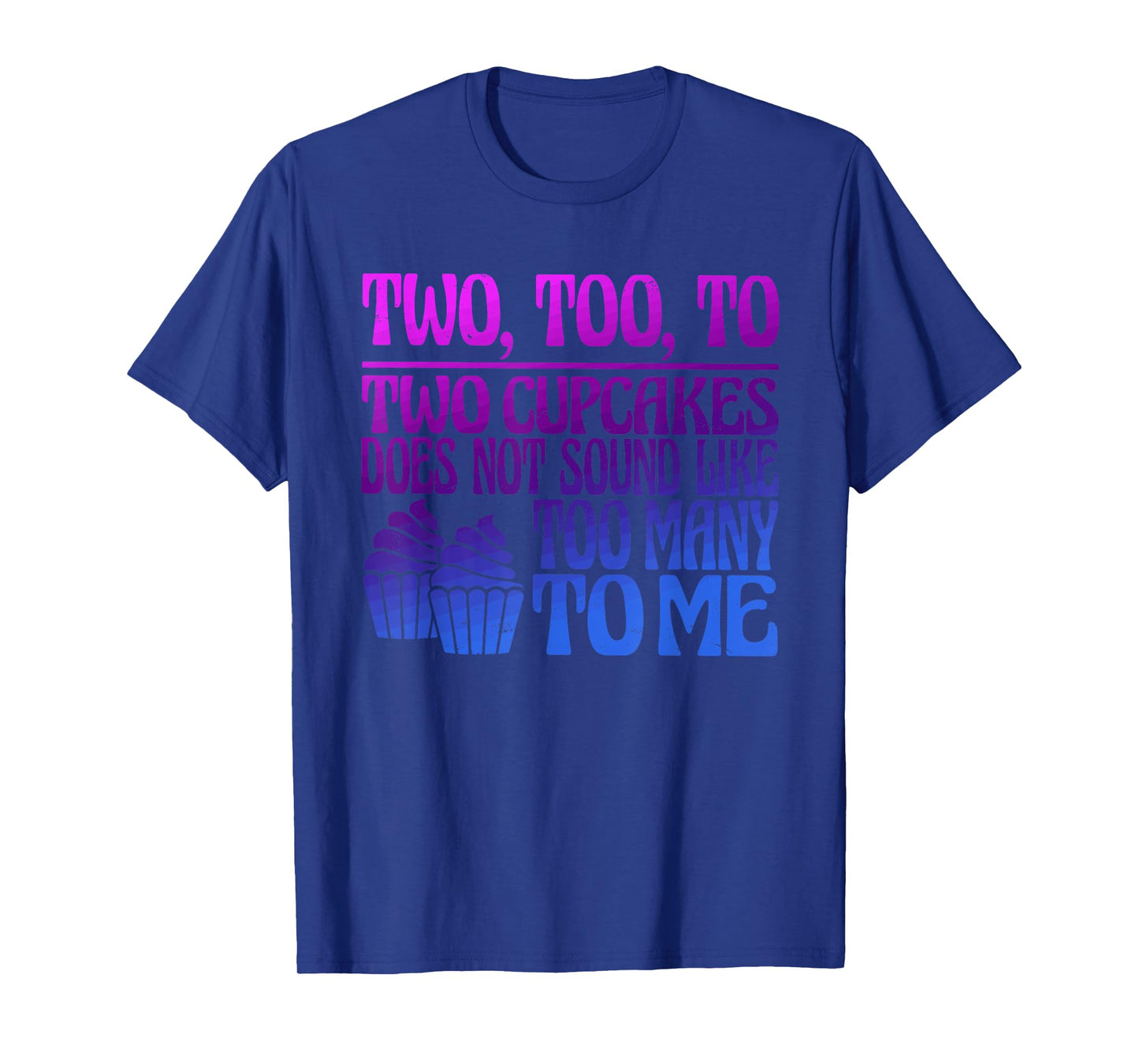 Two, Too, To Two Cupcakes Does Not Sound Like Too Many To Me T-Shirt