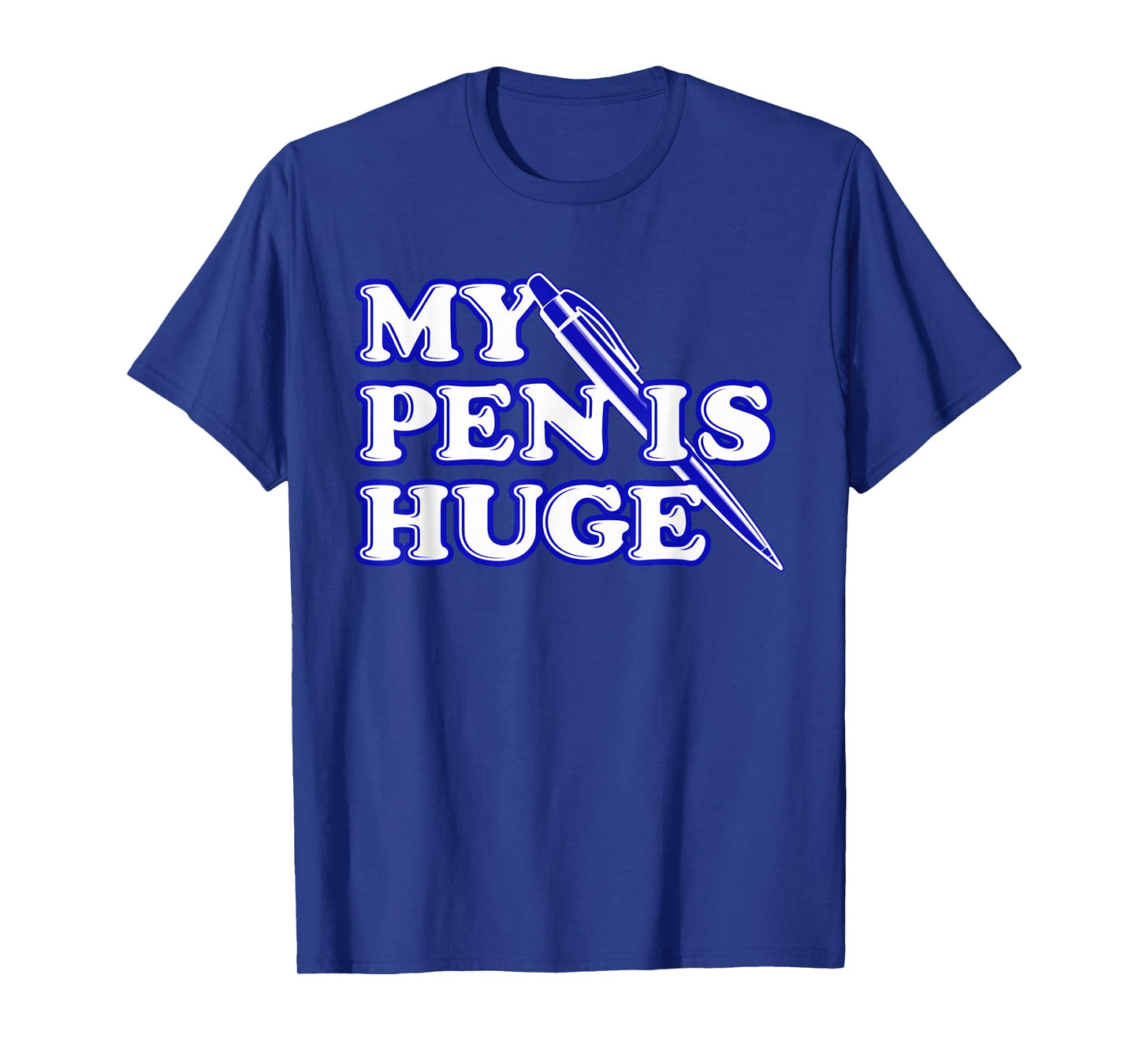 Funny My Pen Is Huge Offensive Sarcastic Humor T-Shirt