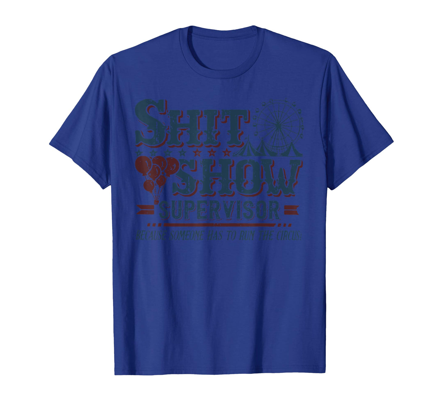 Shit Show Supervisor Because Someone Has To Run This Circus T-Shirt