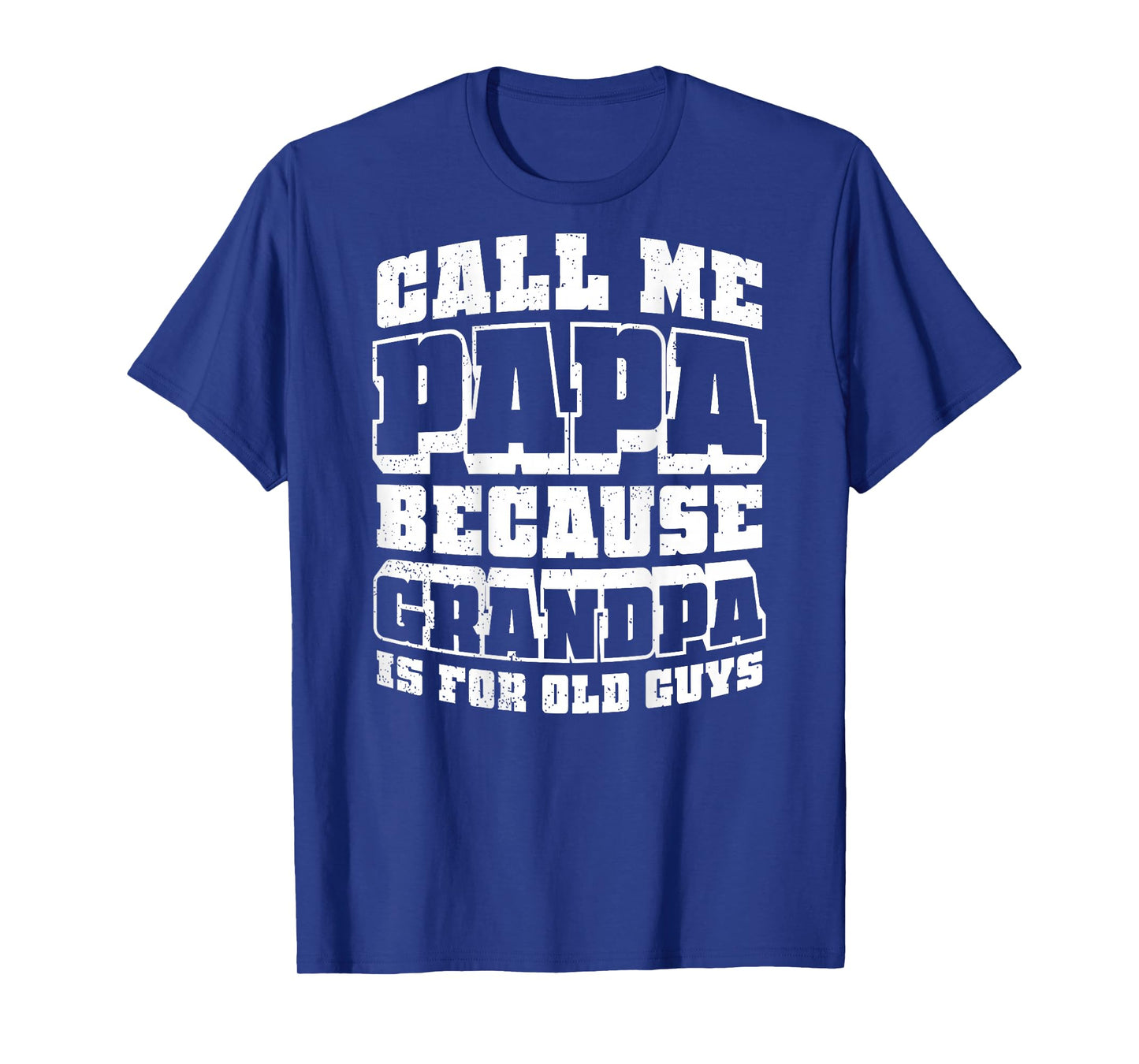call me papa because grandpa is for old guys T-Shirt