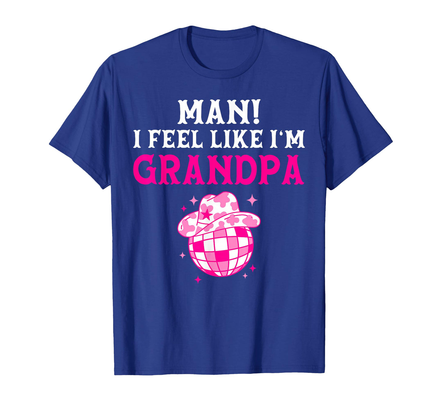 Man I Feel Like I'm Grandpa Birthday Cowgirl Matching Family T-Shirt