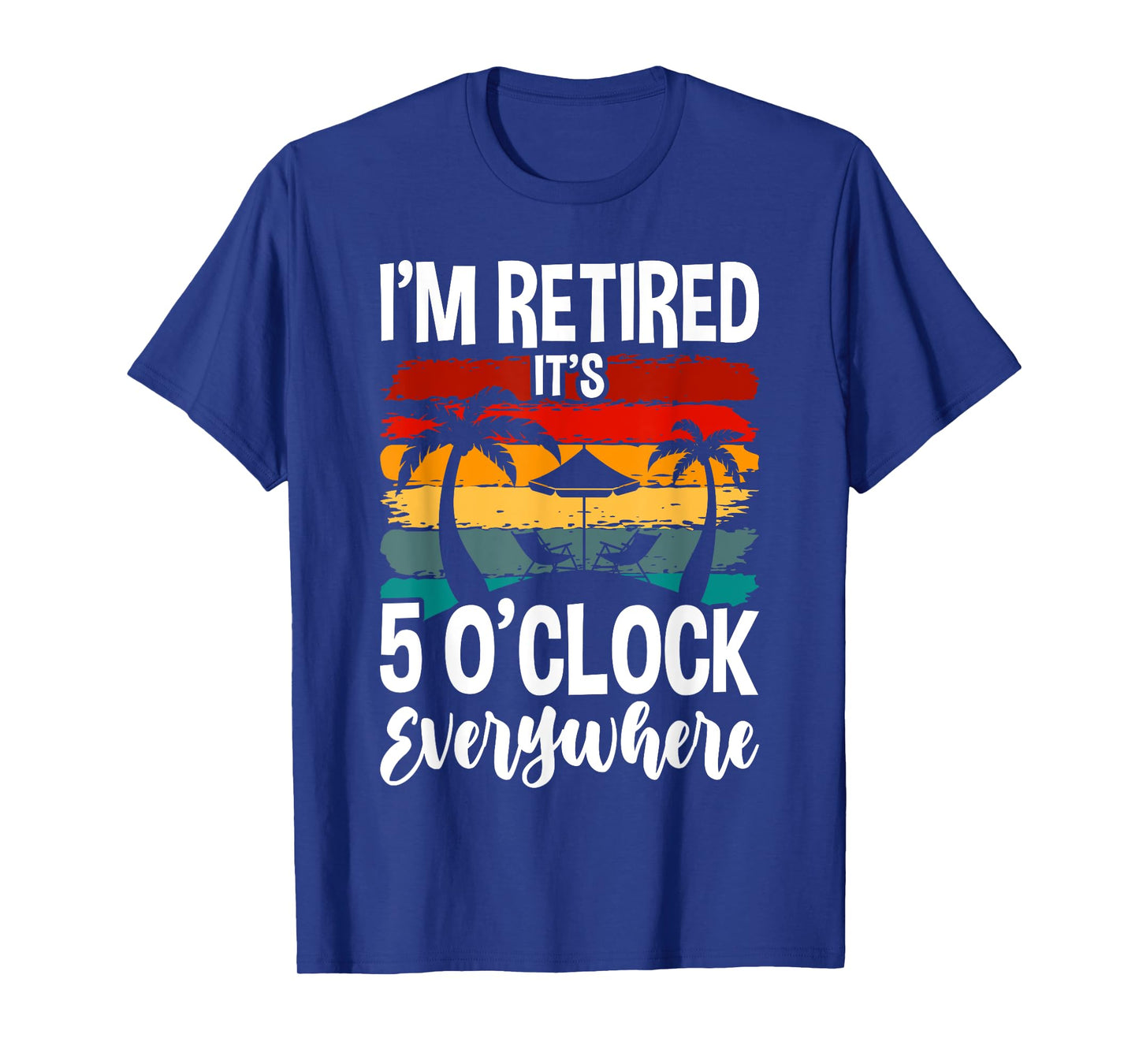 It's 5 O'clock Everywhere I'm Retired Summer Retirement T-Shirt