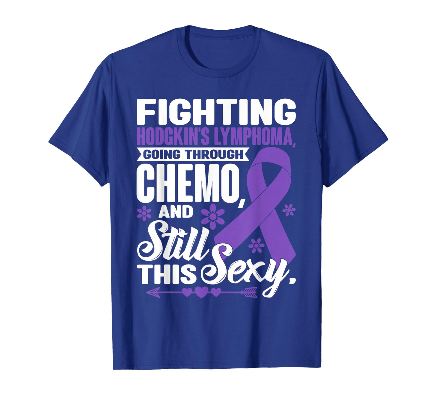 Fighting Hodgkin's Lymphoma Going Through Chemo Still Sexy T-Shirt