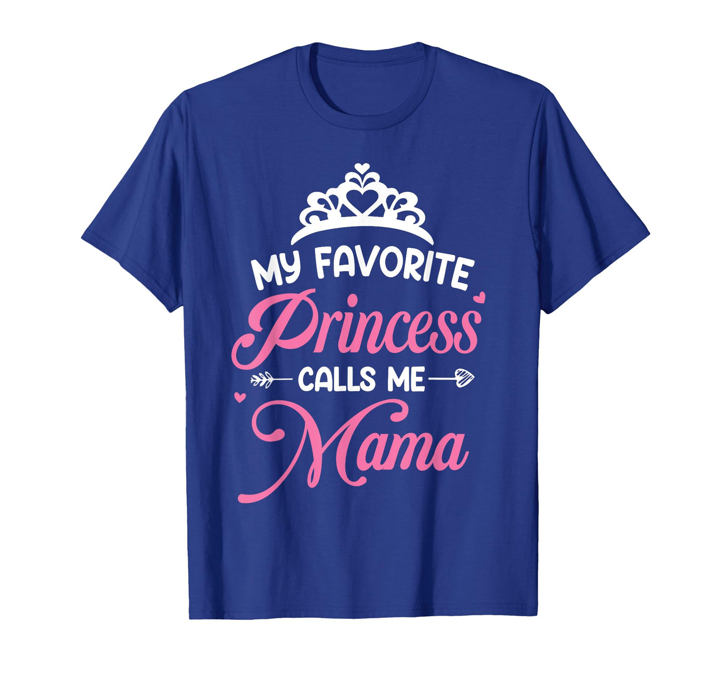 My Favorite Princess Calls Me Mama - Mom Of Princess T-Shirt