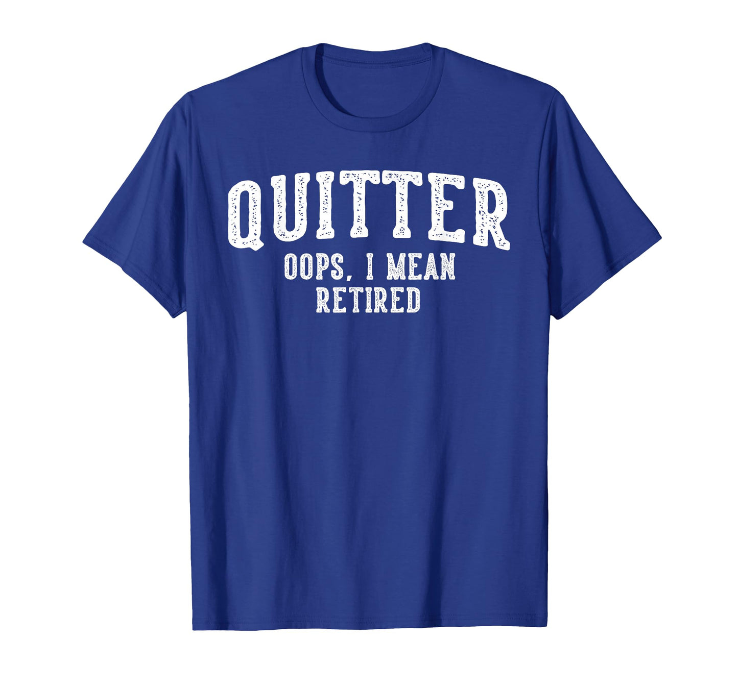 Quitter Oops I Mean Retired Funny Retirement T-Shirt