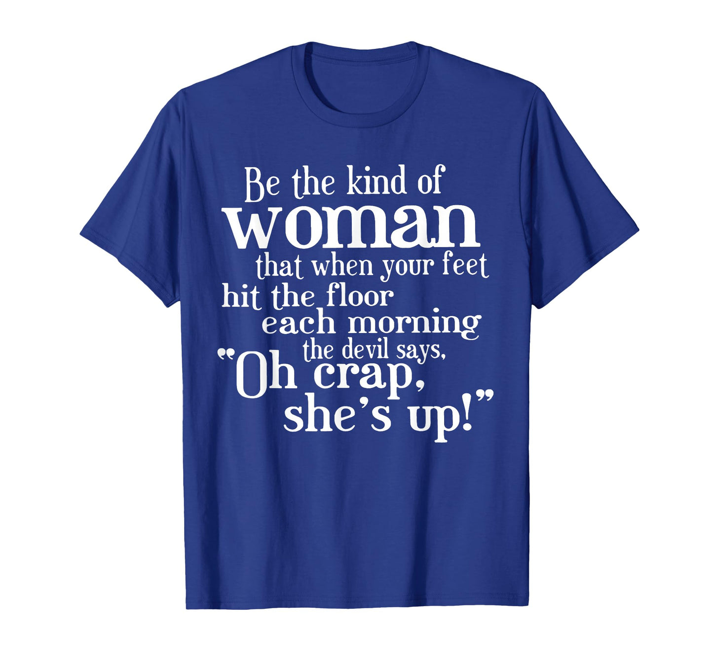 Be The Kind Of Woman That When Your Feet Hit The Floor T-Shirt
