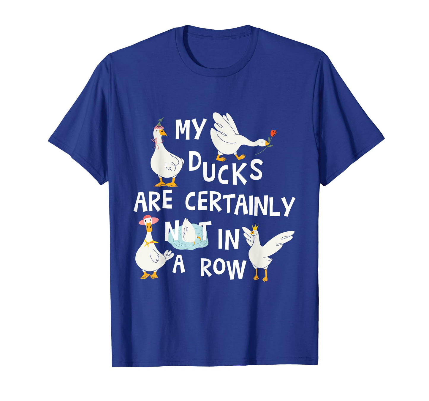 My Ducks are Certainly Not in a Row Funny Chaotic Messy Life T-Shirt