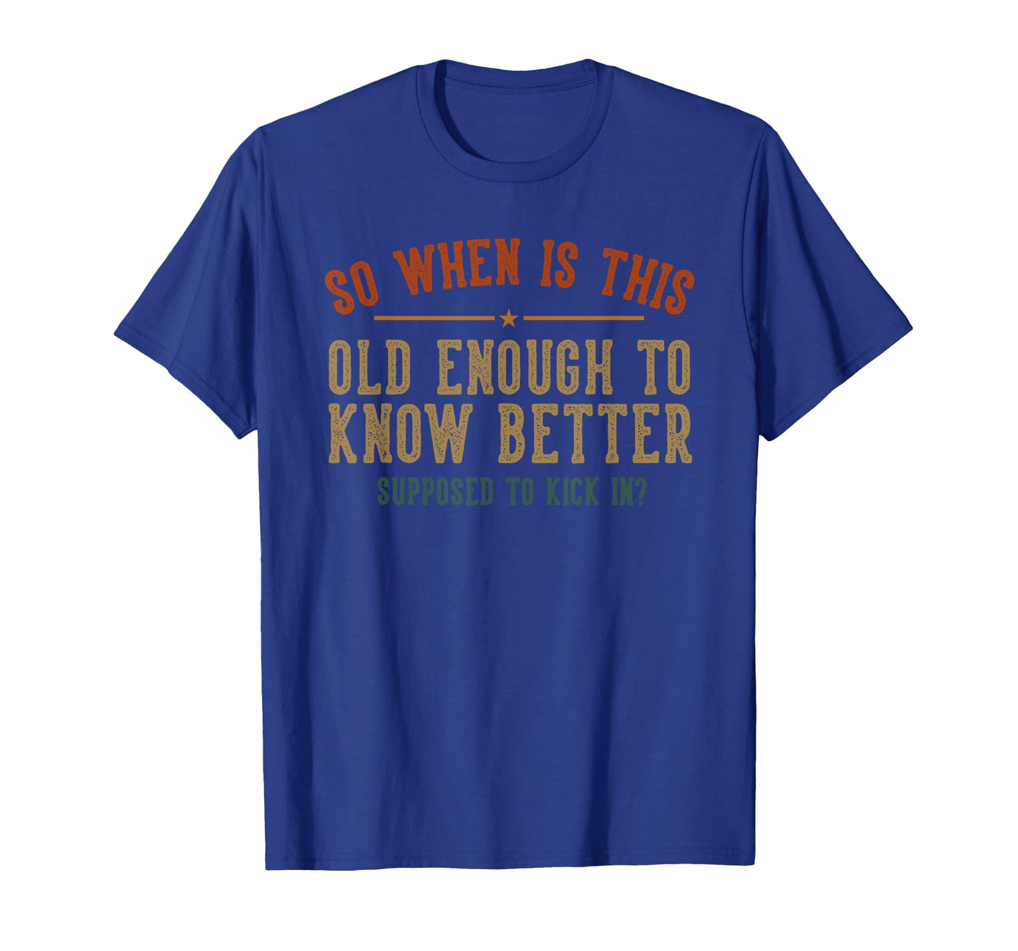 So When Is This Old Enough To Know Better Supposed Kick In T-Shirt