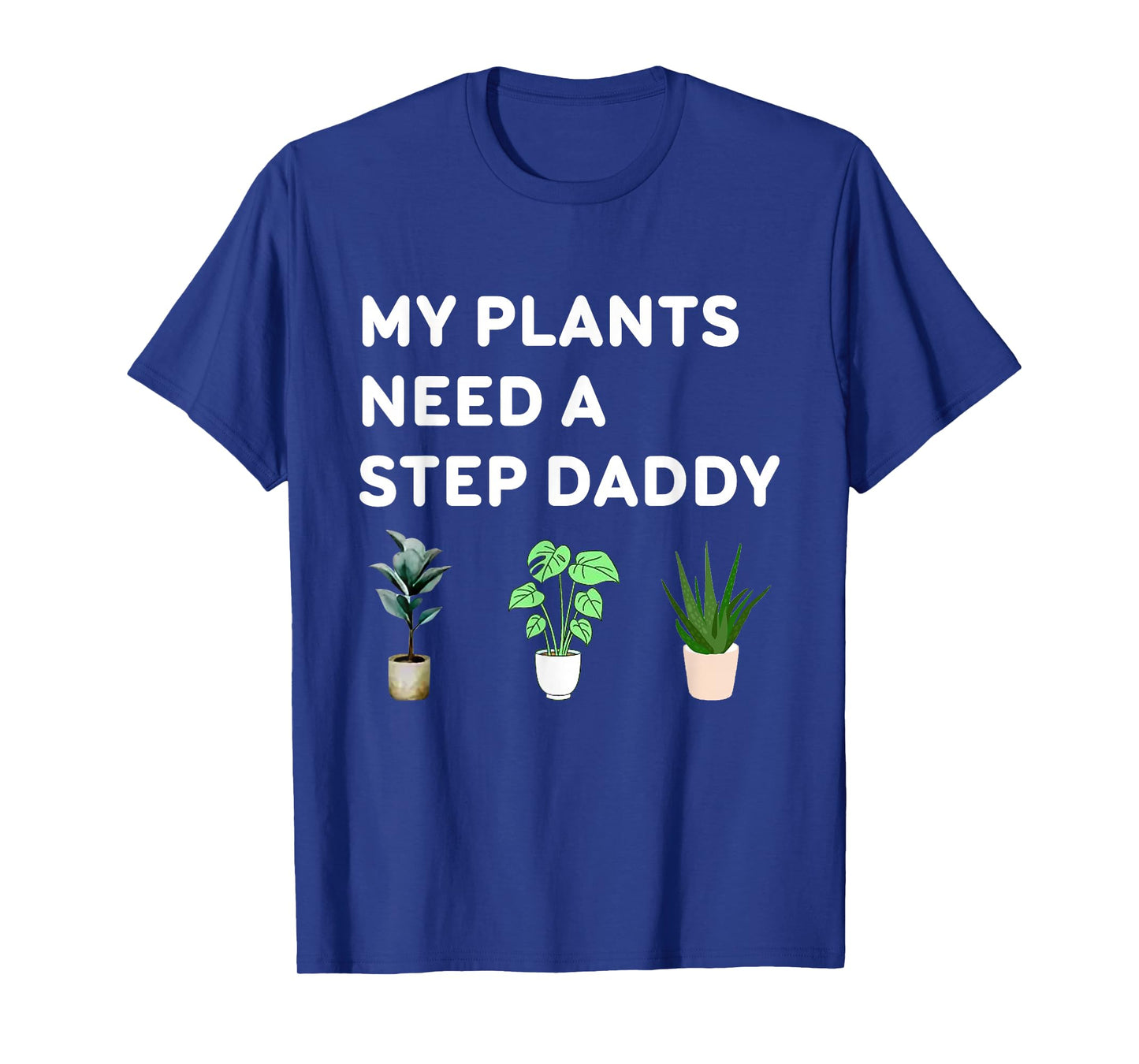 My Plants Need A Step Daddy Funny Planet Stepdaddy Tee T-Shirt
