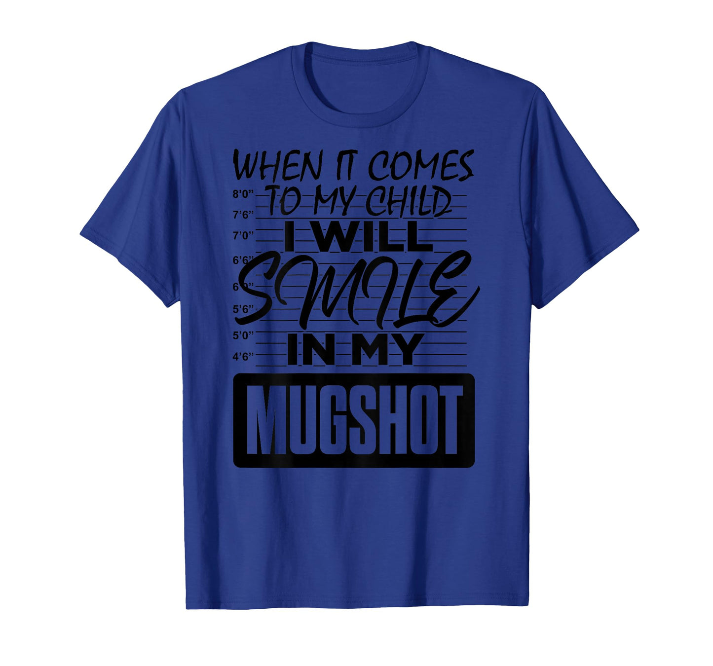 (Back) When It Comes to My Child I Will Smile in My Mugshot T-Shirt