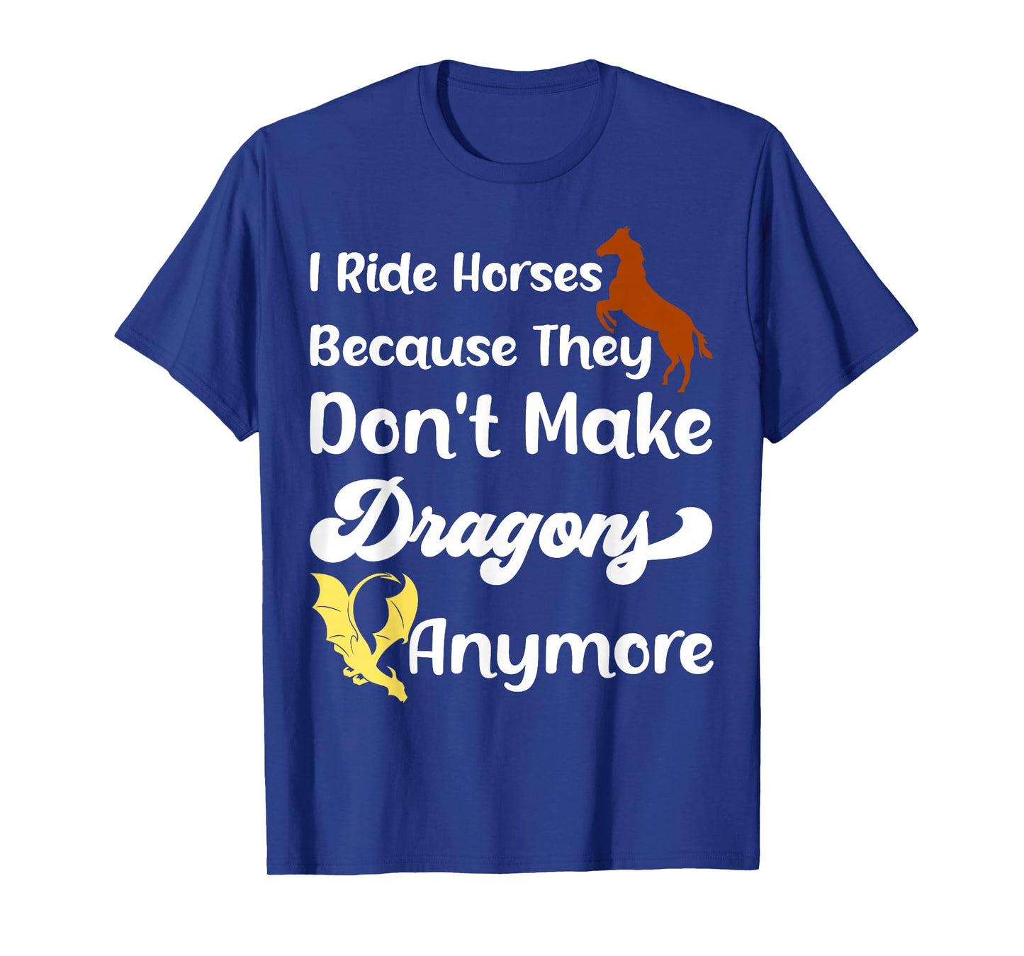 I Ride Horses Because They Don't Make Dragon Anymore Riding T-Shirt