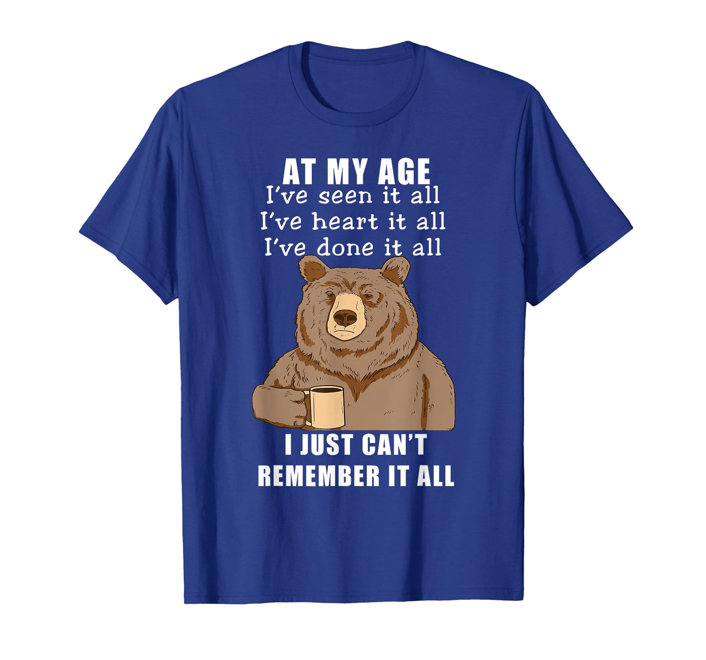 Bear At My Age I've Seen It All I've Heard It All Funny T-Shirt