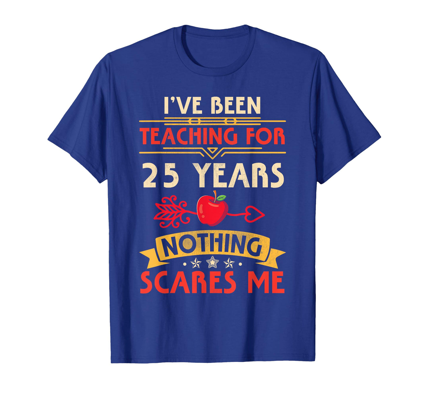 I've Been Teaching For 25 Years Nothing Scares Me Teachers T-Shirt for Men Women