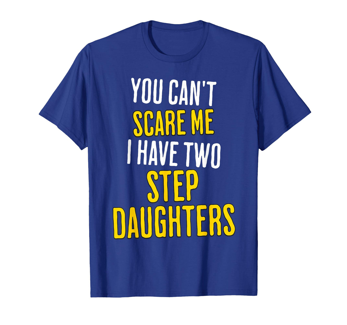 You Can't Scare Me I Have Two Step Daughters Funny Dad T-Shirt