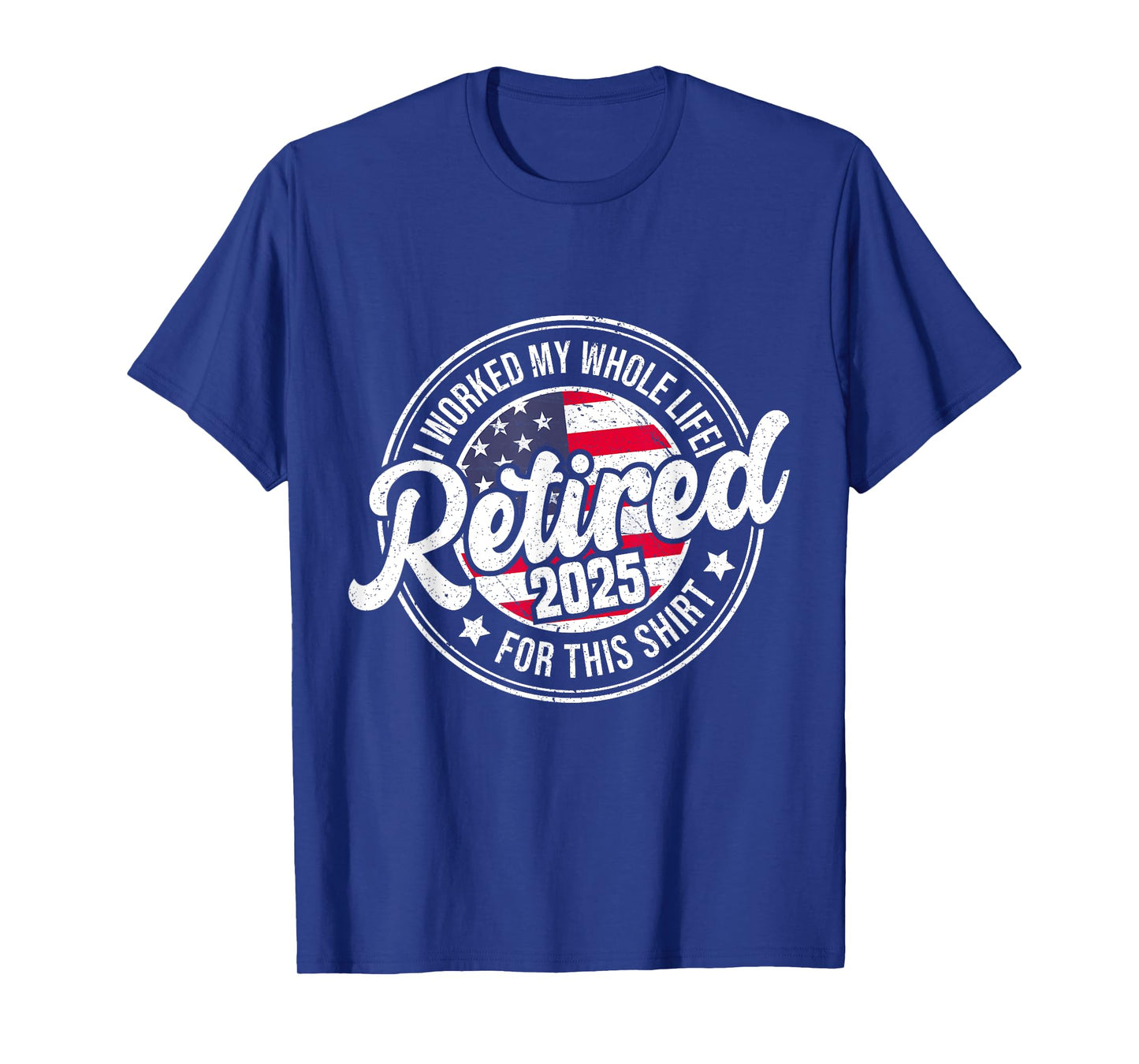 Retired 2025 Worked Whole Life For This T-Shirt