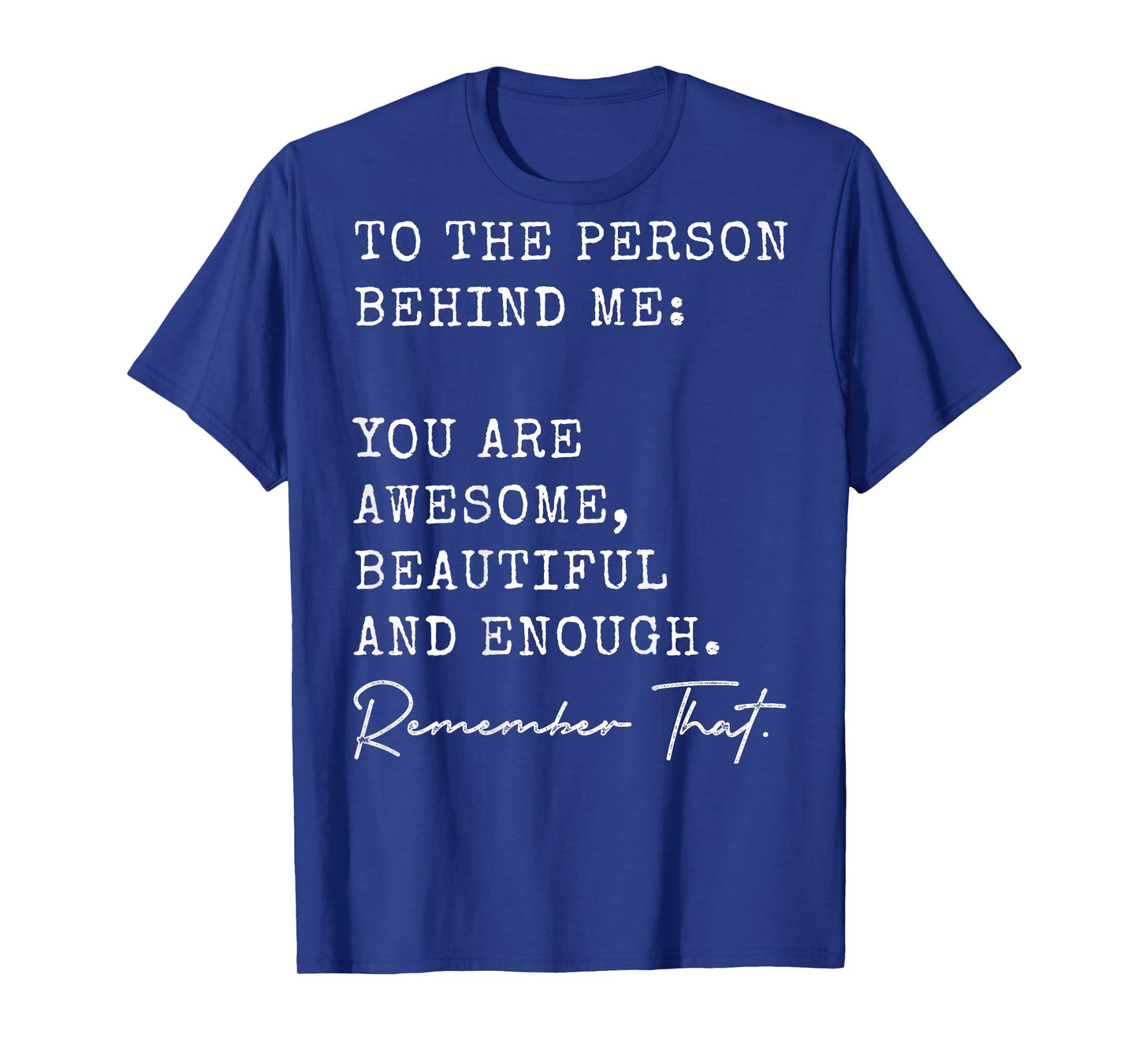 To The Person Behind Me You Are Awesome Beautiful And Enough T-Shirt