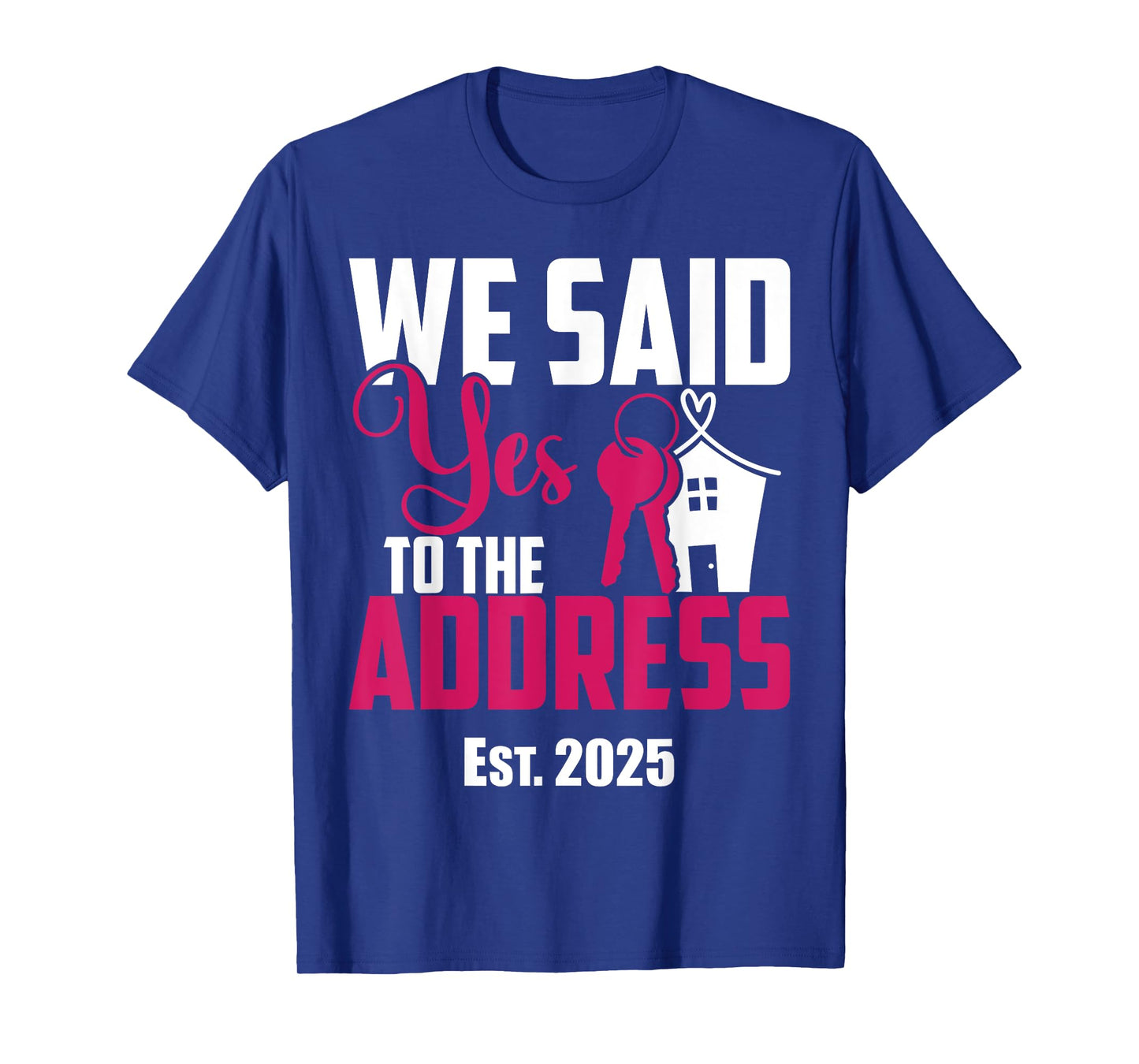 We Said Yes To The Address 2025 New Homeowner Housewarming T-Shirt