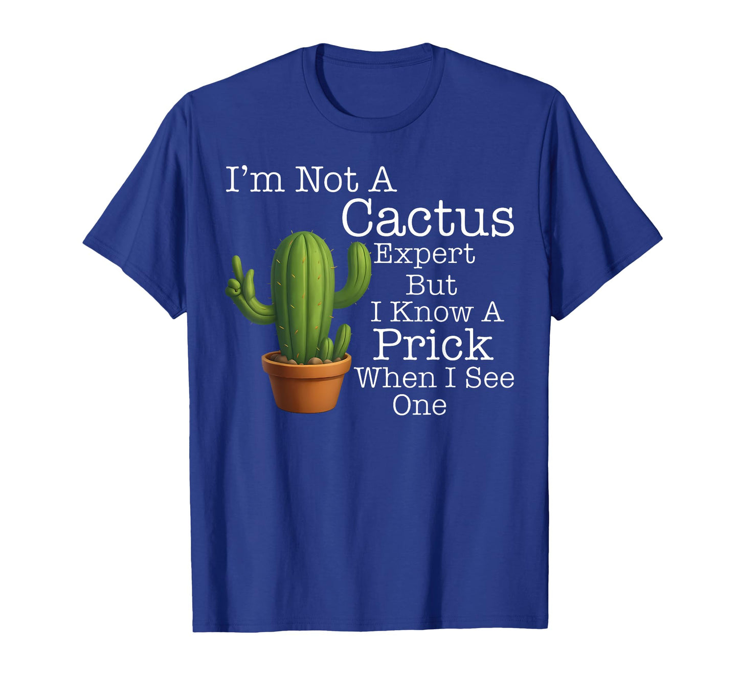 I'm Not A Cactus Expert But I Know A Prick When I See One T-Shirt