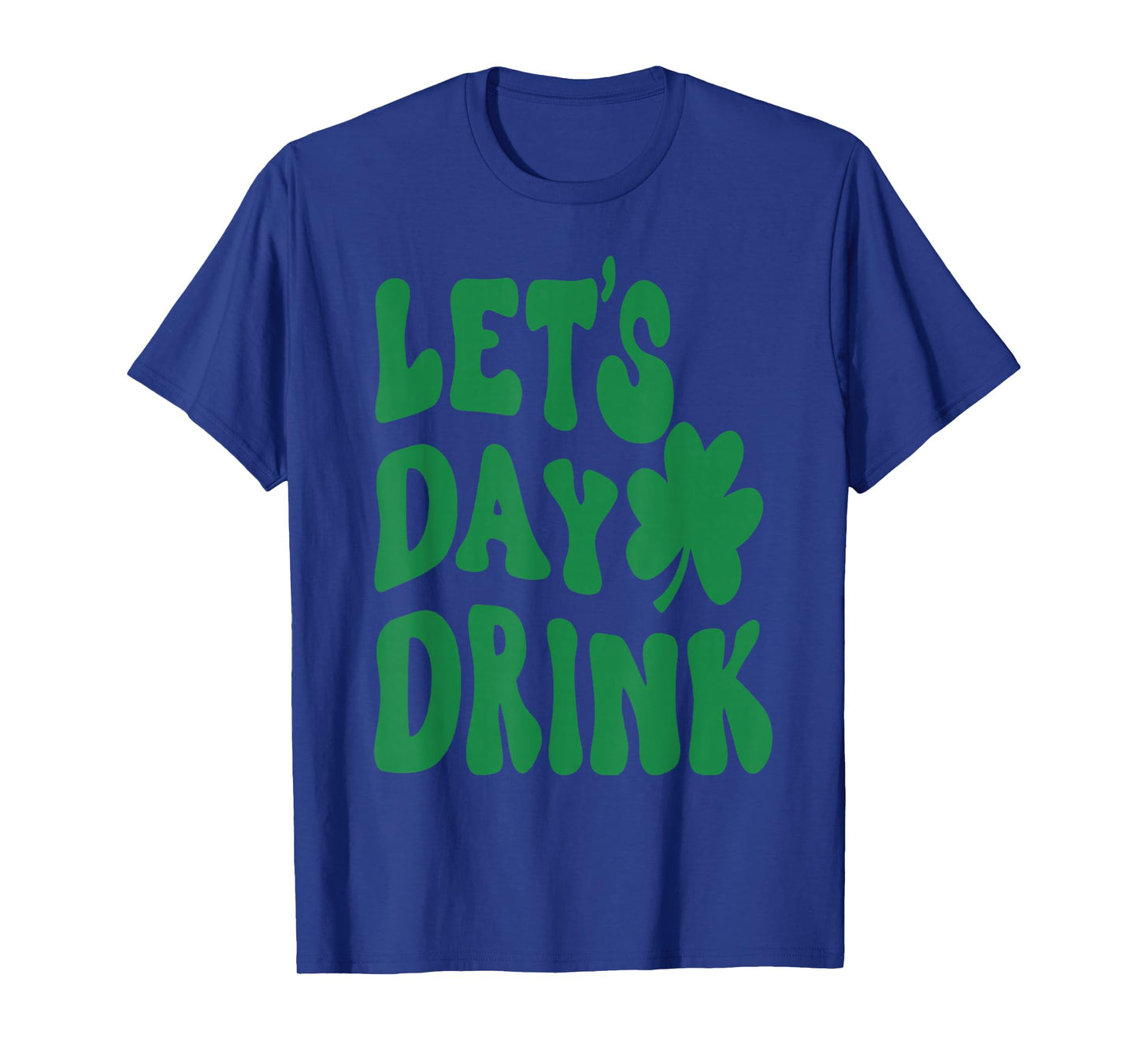 Let's Day Drink Lucky Shamrock Irish Happy St.Patrick's Day T-Shirt - T-Shirt | Royal