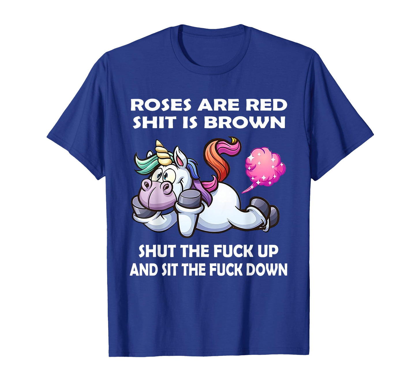 Unicorn Roses are Red Shit is Brown Shut The Fuck Up and Sit T-Shirt